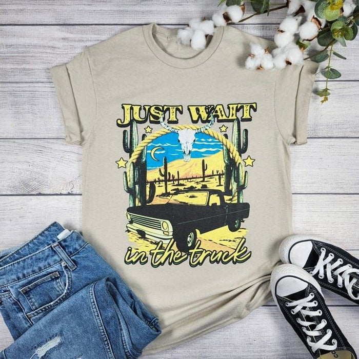 Just Wait In The Truck T-shirt