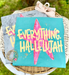 Everything Hallelujah Southern Backroad Tees LLC