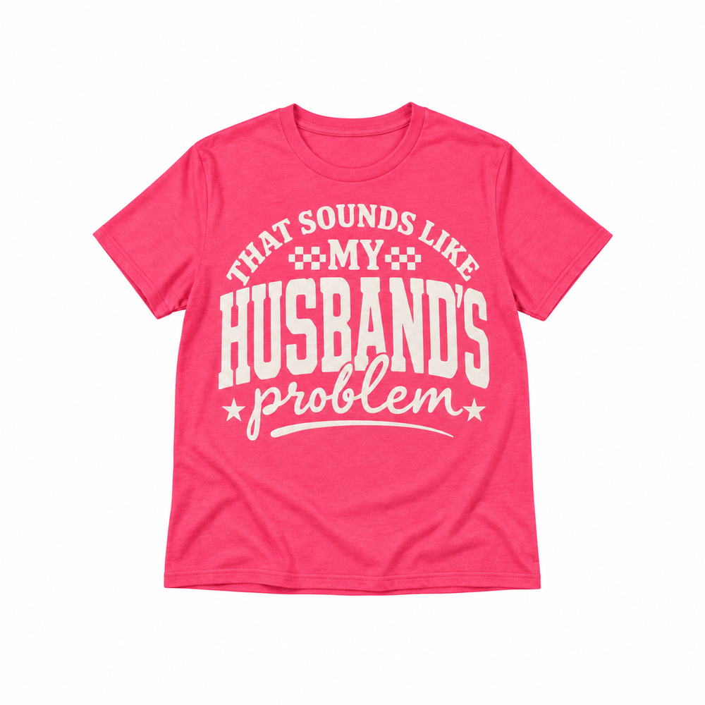 That Sounds Like My Husband's Problem Graphic Tee centered smaller on pure white background